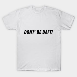 Don't Be Daft! T-Shirt